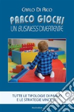 Parco giochi. Un business divertenteTutte le tipologie di parco e le strategie vincenti. E-book. Formato EPUB ebook