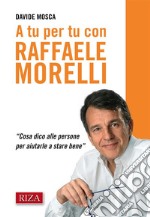 A tu per tu con Raffaele Morelli. «Cosa dico alle persone per aiutarlea stare bene». E-book. Formato EPUB