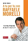 A tu per tu con Raffaele Morelli. «Cosa dico alle persone per aiutarlea stare bene». E-book. Formato PDF ebook di Davide Mosca