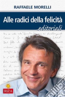 Alle radici della felicitàEditoriali dal 1980 al 1990. E-book. Formato EPUB ebook di Raffaele Morelli