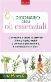 Il dizionario degli oli essenziali: Conoscere e usare le essenze di fiori, foglie, radici e cortecce per la salute, il benessere e la linea. E-book. Formato EPUB ebook di Maria Fiorella Coccolo