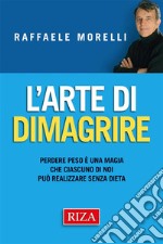 L'arte di dimagrirePerdere peso è una magia che ciascuno di noi può realizzare senza dieta. E-book. Formato PDF ebook