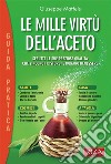 Le mille virtù dell’aceto: Sfrutta le sue preziose qualità che vincono i disturbi e donano benessere. E-book. Formato EPUB ebook