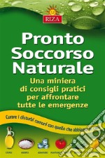 Pronto soccorso naturale: Una miniera di consigli pratici per affrontare tutte le emergenze. E-book. Formato EPUB ebook