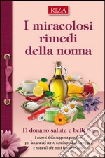 I miracolosi rimedi della nonna: I segreti della saggezza popolare per la cure del corpo con ingredienti semplici e naturali che tutti hanno in casa. E-book. Formato EPUB ebook