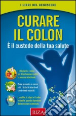 Curare il colon: È il custode della tua salute. E-book. Formato EPUB ebook