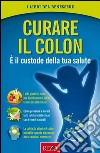 Curare il colon: È il custode della tua salute. E-book. Formato PDF ebook