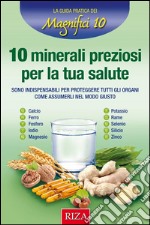 10 minerali preziosi per la tua salute: Sono indispensabili per proteggere tutti gli organi, come assumerli nel modo giusto. E-book. Formato EPUB ebook