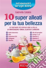 10 super alleati per la tua bellezzaLe sostanze più efficaci per la pelle: la mantengono tonica, elastica e idratata. E-book. Formato EPUB