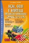 Acai, goji e mirtilli: Ringiovaniscono le cellule e i tessuti. Proteggono cuore, circolo e cervello.. E-book. Formato EPUB ebook di Giuseppe Maffeis