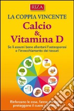 Calcio e Vitamina D: Rinforzano le ossa, fanno dimagrire, proteggono il cuore e il cervello. E-book. Formato EPUB ebook