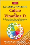 Calcio e Vitamina D: Rinforzano le ossa, fanno dimagrire, proteggono il cuore e il cervello. E-book. Formato EPUB ebook