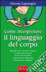 Come interpretare il linguaggio del corpo: Sguardi, gesti e posture rivelano le intenzioni nascoste di chi ti sta di fronte. Così puoi stare alla larga dalle persone sbagliate. E-book. Formato EPUB ebook