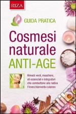 Cosmesi naturale anti-age: Rimedi verdi, maschere, oli essenziali e integratori che combattono alla radice l'invecchiamento cutaneo. E-book. Formato EPUB ebook