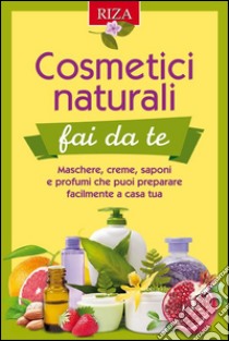 Cosmetici naturali fai da teMaschere, creme, saponi e profumi che puoi preparare facilmente a casa tua. E-book. Formato PDF ebook di Istituto Riza di Medicina Psicosomatica