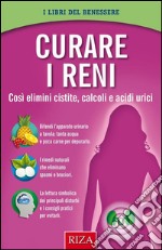 Curare i reni: Così elimini cistite, calcoli e acidi urici. E-book. Formato EPUB ebook