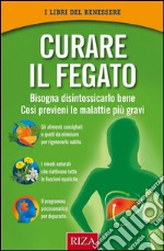 Curare il fegato: Bisogna disintossicarlo bene. Così previeni le malattie più gravi.. E-book. Formato EPUB ebook