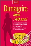 Dimagrire dopo i 40 anni: Alimentazione, integratori e trattamenti: tutto quello che occorre fare per mantenersi sempre in forma e in salute. E-book. Formato PDF ebook di Istituto Riza di Medicina Psicosomatica
