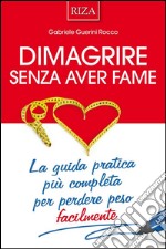 Dimagrire senza aver fame: La guida pratica più completa per perdere peso facilmente. E-book. Formato PDF