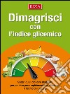 Dimagrisci con l’indice glicemico: Scopri quali cibi devi mangiare per perdere peso rapidamente ed eliminare il rischio del diabete. E-book. Formato EPUB ebook