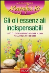 Gli oli essenziali indispensabili: I dieci oli che non devono mancare in casa per curare i disturbi. E-book. Formato EPUB ebook di Istituto Riza di Medicina Psicosomatica