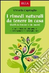 I rimedi naturali da tenere in casa: Curano i disturbi più comuni e prevengono le malattie più gravi. E-book. Formato EPUB ebook di Vittorio Caprioglio