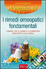 I rimedi omeopatici fondamentali: I granuli che ci curano e ci guariscono senza effetti collaterali. E-book. Formato EPUB ebook