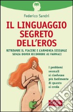 Il linguaggio segreto dell'eros: Ritrovare il piacere e l'armonia sessuale senza dover ricorrere ai farmaci. E-book. Formato EPUB ebook