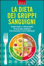 La dieta dei gruppo sanguigni: Scegli i menu e i cibi più adatti al tuo gruppo sanguigno Così perdi peso e non ti ammali più. E-book. Formato EPUB ebook