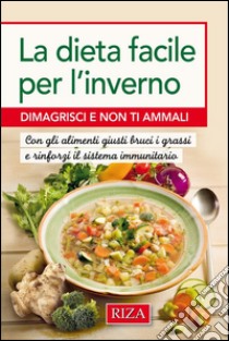 La dieta facile per l'inverno: Dimagrisci e non ti ammali. E-book. Formato PDF ebook di Istituto Riza di Medicina Psicosomatica