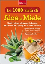 Le mille virtù di Aloe e Miele: Usati insieme eliminano le tossine più pericolose. E-book. Formato EPUB ebook