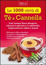 Le 1000 virtù di Tè e Cannella: Presi insieme fanno dimagrire, riducono la glicemia e il colesterolo, ringiovaniscono cellule e tessuti. E-book. Formato EPUB ebook