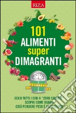 101 alimenti super dimagranti: Ecco tutti i cibi a “zero calorie” scopri come usarli così perdere peso è facilissimo. E-book. Formato EPUB ebook