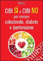 Cibi sì e cibi no per vincere colesterolo, diabete e ipertensione. E-book. Formato EPUB ebook