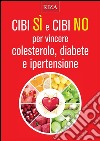 Cibi sì e cibi no per vincere colesterolo, diabete e ipertensione. E-book. Formato EPUB ebook