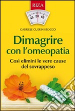 Dimagrire con l'omeopatia: Così elimini le vere cause del sovrappeso. E-book. Formato EPUB ebook