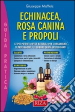 Echinacea, rosa canina e propoliLe più potenti difese naturali per l’organismo, ti proteggono e ti curano senza intossicarti. E-book. Formato EPUB ebook