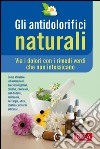 Gli antidolorifici naturali: Via i dolori con i rimedi verdi che non intossicano. E-book. Formato EPUB ebook