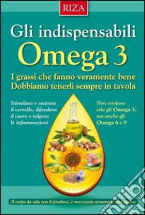 Gli indispensabili omega 3: I grassi che fanno veramente bene. Dobbiamo tenerli sempre in tavola.. E-book. Formato PDF ebook di Istituto Riza di Medicina Psicosomatica