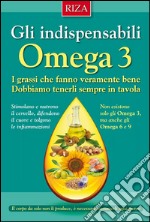 Gli indispensabili omega 3: I grassi che fanno veramente bene. Dobbiamo tenerli sempre in tavola.. E-book. Formato EPUB ebook