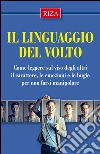 Il linguaggio del volto: Come leggere sul viso degli altri il carattere, le emozioni e le bugie per non farsi manipolare. E-book. Formato PDF ebook di Vittorio Caprioglio