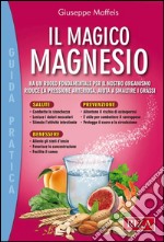 Il magico magnesio: Ha un ruolo fondamentale per il nostro organismo - riduce la pressione arteriosa, aiuta a smaltire i grassi. E-book. Formato EPUB ebook