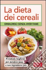 La dieta dei cereali: Dimagrisci senza aver fame. E-book. Formato EPUB ebook