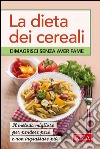 La dieta dei cereali: Dimagrisci senza aver fame. E-book. Formato EPUB ebook