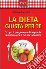 La dieta giusta per te: Scopri il programma dimagrante su misura per il tuo metabolismo. E-book. Formato EPUB ebook