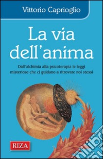 La via dell'animaDall'alchimia alla psicoterapia le sue leggi misteriose ci guidano a ritrovare noi stessi. E-book. Formato PDF ebook di Vittorio Caprioglio