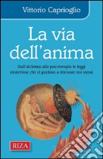 La via dell'animaDall'alchimia alla psicoterapia le sue leggi misteriose ci guidano a ritrovare noi stessi. E-book. Formato EPUB ebook