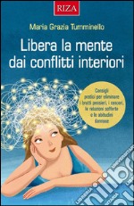 Libera la mente dai conflitti interiori: Consigli pratici per eliminare i brutti pensieri, i rancori, le relazioni sofferte e le abitudini dannose. E-book. Formato PDF ebook