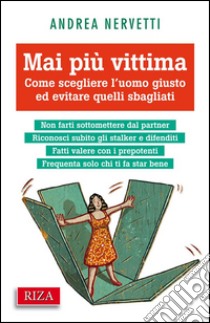 Mai più vittima: Come scegliere l'uomo giusto ed evitare quelli sbagliati. E-book. Formato EPUB ebook di Andrea Nervetti