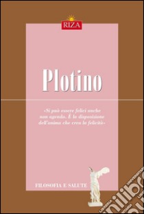 Plotino: Si può essere felici anche non agendo. È la disposizione dell'anima che crea la felicità. E-book. Formato EPUB ebook di Maurizio Zani